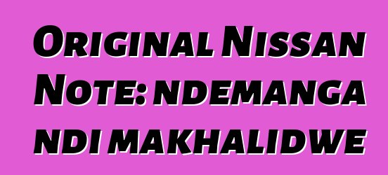 Original Nissan Note: ndemanga ndi makhalidwe