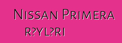 Nissan Primera rəyləri