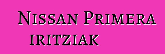 Nissan Primera iritziak