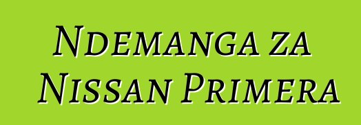 Ndemanga za Nissan Primera