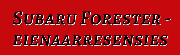 Subaru Forester – eienaarresensies