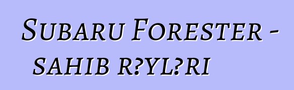 Subaru Forester – sahib rəyləri