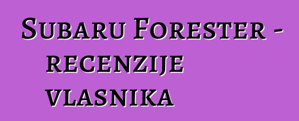 Subaru Forester – recenzije vlasnika