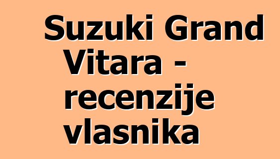 Suzuki Grand Vitara - recenzije vlasnika