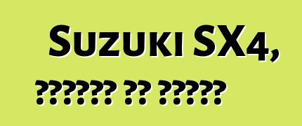 Suzuki SX4, ግምገማዎች እና ባህሪያት
