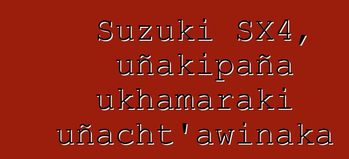 Suzuki SX4, uñakipaña ukhamaraki uñacht’awinaka