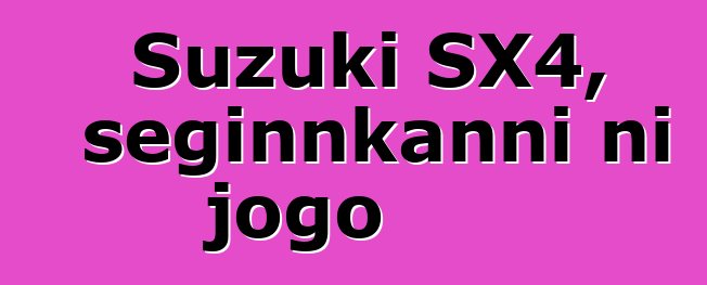 Suzuki SX4, seginnkanni ni jogo
