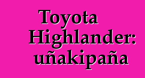 Toyota Highlander: uñakipaña