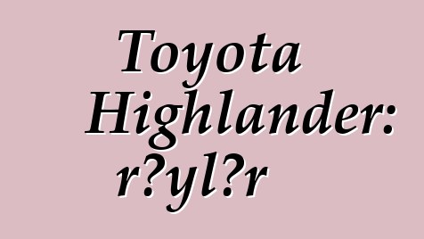 Toyota Highlander: rəylər
