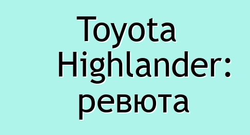 Toyota Highlander: ревюта
