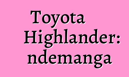 Toyota Highlander: ndemanga