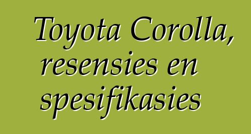 Toyota Corolla, resensies en spesifikasies