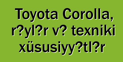 Toyota Corolla, rəylər və texniki xüsusiyyətlər
