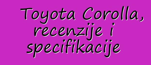 Toyota Corolla, recenzije i specifikacije