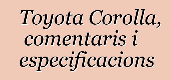 Toyota Corolla, comentaris i especificacions