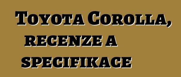 Toyota Corolla, recenze a specifikace