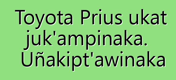 Toyota Prius ukat juk’ampinaka. Uñakipt’awinaka