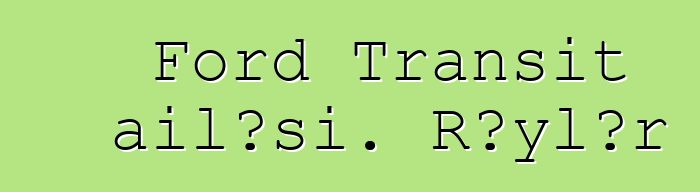 Ford Transit ailəsi. Rəylər