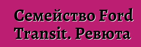 Семейство Ford Transit. Ревюта