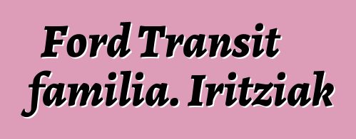 Ford Transit familia. Iritziak
