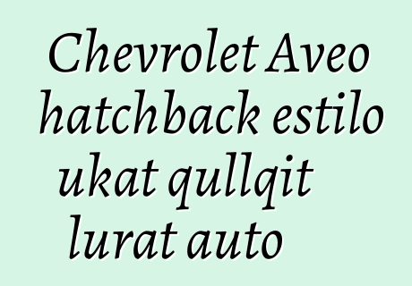 Chevrolet Aveo hatchback estilo ukat qullqit lurat auto