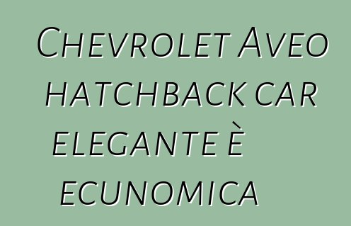 Chevrolet Aveo hatchback car elegante è ecunomica