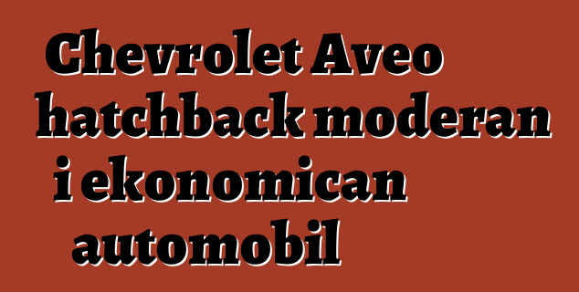 Chevrolet Aveo hatchback moderan i ekonomičan automobil