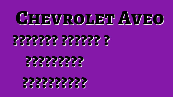 Chevrolet Aveo հեթչբեք նորաոճ և տնտեսական ավտոմեքենա