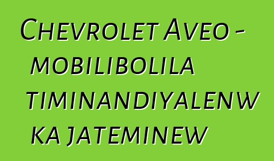 Chevrolet Aveo – mobilibolila timinandiyalenw ka jateminɛw