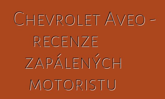 Chevrolet Aveo – recenze zapálených motoristů