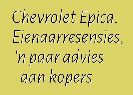 Chevrolet Epica. Eienaarresensies, 'n paar advies aan kopers