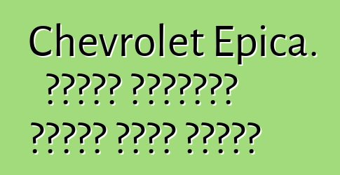 Chevrolet Epica. የባለቤት ግምገማዎች፣ አንዳንድ ምክሮች ለገዢዎች
