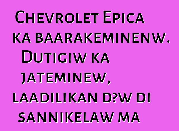 Chevrolet Epica ka baarakɛminɛnw. Dutigiw ka jateminɛw, laadilikan dɔw di sannikɛlaw ma