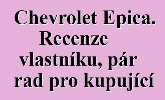 Chevrolet Epica. Recenze vlastníků, pár rad pro kupující