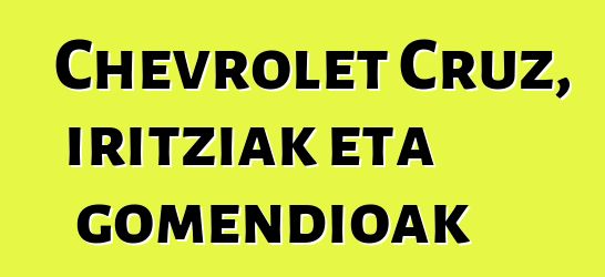 Chevrolet Cruz, iritziak eta gomendioak