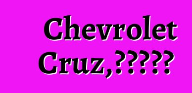 Chevrolet Cruz，评论和推荐