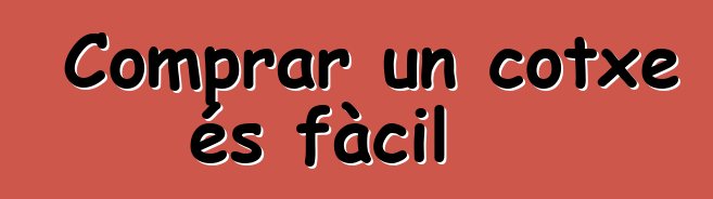 Comprar un cotxe és fàcil