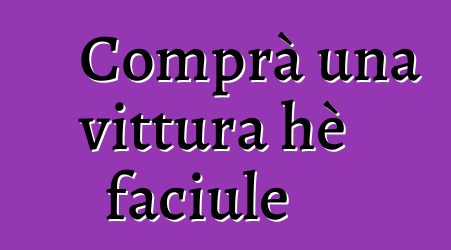 Comprà una vittura hè faciule