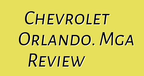 Chevrolet Orlando. Mga Review