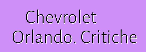 Chevrolet Orlando. Critiche
