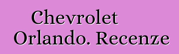 Chevrolet Orlando. Recenze