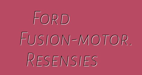 Ford Fusion-motor. Resensies