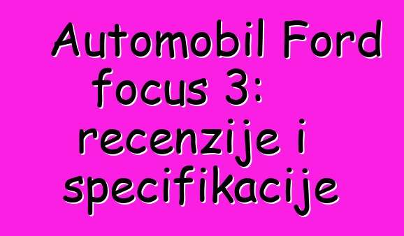 Automobil Ford focus 3: recenzije i specifikacije