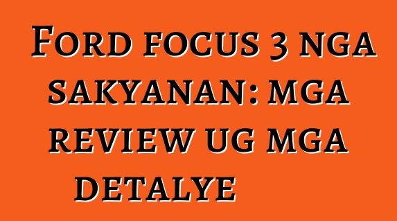 Ford focus 3 nga sakyanan: mga review ug mga detalye