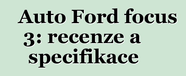 Auto Ford focus 3: recenze a specifikace