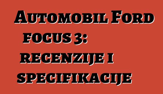 Automobil Ford focus 3: recenzije i specifikacije