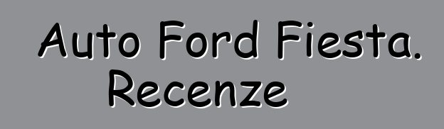 Auto Ford Fiesta. Recenze