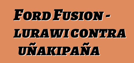 Ford Fusion - lurawi contra uñakipaña