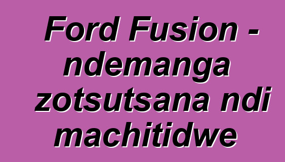 Ford Fusion - ndemanga zotsutsana ndi machitidwe