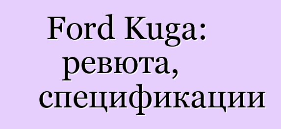 Ford Kuga: ревюта, спецификации
